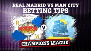 Real Madrid vs Man City preview: Best free betting tips, odds and predictions for colossal Champions League tie